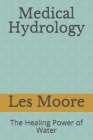 Medical Hydrology: The Healing Power of Water By Les Moore Cover Image