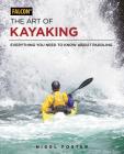 The Art of Kayaking: Everything You Need to Know about Paddling By Nigel Foster Cover Image