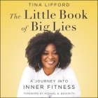 The Little Book of Big Lies Lib/E: A Journey Into Inner Fitness By Tina Lifford (Read by) Cover Image