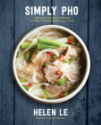 Simply Pho: A Complete Course in Preparing Authentic Vietnamese Meals at Home (Simply ...) By Helen Le Cover Image