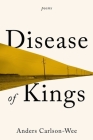 Disease of Kings: Poems By Anders Carlson-Wee Cover Image
