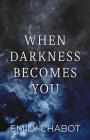 When Darkness Becomes You By Emily Chabot Cover Image