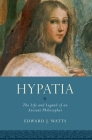Hypatia: The Life and Legend of an Ancient Philosopher (Women in Antiquity) By Edward J. Watts Cover Image