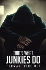 That's What Junkies Do By Thomas Figlioli Cover Image