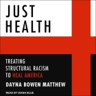 Just Health: Treating Structural Racism to Heal America By Dayna Bowen Matthew, Diana Blue (Read by) Cover Image