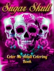 Sugar Skull Color Me Adult Coloring Book: Best Coloring Book with Beautiful Gothic Women, Fun Skull Designs and Easy Patterns for Relaxation By Masab Press House Cover Image