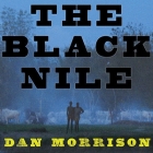 The Black Nile: One Man's Amazing Journey Through Peace and War on the World's Longest River By Dan Morrison, Sean Runnette (Read by) Cover Image