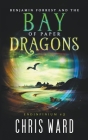 Benjamin Forrest and the Bay of Paper Dragons By Chris Ward Cover Image