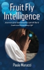 Fruit Fly Intelligence: Awareness of our Interconnections with All That Is Leads to an Extraordinary Life! By Paula Marucci, John Lee (Foreword by), Kelly Pasholk (Designed by) Cover Image