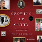 Growing Up Getty: The Story of America's Most Unconventional Dynasty By James Reginato, Kevin R. Free (Read by) Cover Image