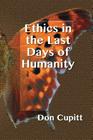 Ethics in the Last Days of Humanity By Don Cupitt Cover Image