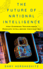 The Future of National Intelligence: How Emerging Technologies Reshape Intelligence Communities (Security and Professional Intelligence Education) By Shay Hershkovitz Cover Image