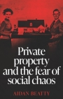 Private Property and the Fear of Social Chaos By Aidan Beatty Cover Image