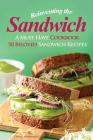 Reinventing the Sandwich: A Must Have Cookbook; 50 Beloved Sandwich Recipes By Daniel Humphreys Cover Image