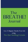 The BREATHE! Journal: Live A Happier Smoke-Free Life Using The Quit Smoking Formula By Efosa Airuehia Cover Image