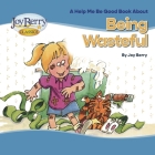 Being Wasteful By Joy Berry, Bartholomew (Illustrator) Cover Image