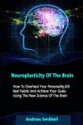 Neuroplasticity Of The Brain: How To Overhaul Your Personality, Kill Bad Habits And Achieve Your Goals Using The New Science Of The Brain By Andreas Senkbeil Cover Image