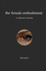 The female embodiment: poetry By Aliza Grace Cover Image
