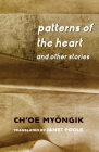 Patterns of the Heart and Other Stories (Weatherhead Books on Asia) By Myŏngik, Janet Poole (Translator) Cover Image