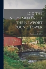 Did the Norsemen Erect the Newport Round Tower By Wi Barthinius L. (Barthinius Larson) Cover Image