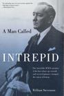 Man Called Intrepid: The Incredible WWII Narrative of the Hero Whose Spy Network and Secret Diplomacy Changed the Course of History By William Stevenson Cover Image