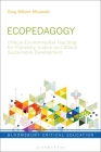 Ecopedagogy: Critical Environmental Teaching for Planetary Justice and Global Sustainable Development (Bloomsbury Critical Education) By Greg William Misiaszek Cover Image