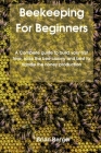Beekeeping For Beginners: A Complete guidе to build уоur first hive, raise thе bее соlоn&# Cover Image