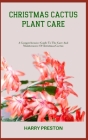 Christmas Cactus Plant Care: A Comprehensive Guide To The Care And Maintenance Of Christmas Cactus Cover Image