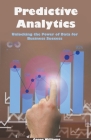 Predictive Analytics: Unlocking the Power of Data for Business Success By Conor Williams Cover Image