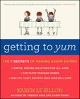 Getting to YUM: The 7 Secrets of Raising Eager Eaters By Karen Le Billon Cover Image