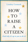 How to Raise a Citizen (and Why It's Up to You to Do It) Cover Image