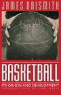 Basketball: Its Origin and Development By James Naismith, William J. Baker (Introduction by) Cover Image