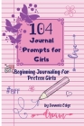 104 Journal Prompts for Girls Beginning Journaling for Preteen Girls By Dawnis Edge Cover Image