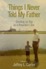 Things I Never Told My Father: Growing Up Gay as a Preacher's Son Cover Image