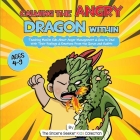 Calming the Angry Dragon Within: Teaching Muslim Kids About Anger Management & How to Deal With Their Feelings & Emotions From the Quran and Hadith Cover Image