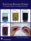 Knitting Beaded Purses: A Complete Guide to Creating Your Own (Schiffer Books) Cover Image
