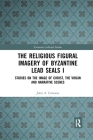 The Religious Figural Imagery of Byzantine Lead Seals I: Studies on the Image of Christ, the Virgin and Narrative Scenes (Variorum Collected Studies #1085) Cover Image