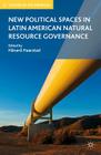 New Political Spaces in Latin American Natural Resource Governance (Studies of the Americas) By H. Haarstad (Editor) Cover Image