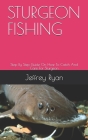 Sturgeon Fishing: Step By Step Guide On How To Catch And Care For Sturgeon By Jeffrey Ryan Cover Image