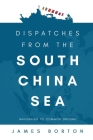 Dispatches from the South China Sea: Navigating to Common Ground By James Borton Cover Image