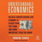 Understandable Economics: Because Understanding Our Economy Is Easier Than You Think and More Important Than You Know By Howard Yaruss, Howard Yaruss (Read by) Cover Image