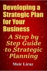 Developing a Strategic Plan for Your Business: A Step by Step Guide to Strategic Planning By Meir Liraz Cover Image