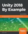 Unity 2018 By Example - Second Edition: Learn about game and virtual reality development by creating five engaging projects Cover Image