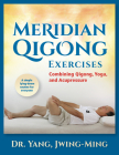 Meridian Qigong Exercises: Combining Qigong, Yoga, & Acupressure By Jwing-Ming Yang Cover Image