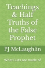 Teachings & Half Truths of the False Prophet: What Cults are made of By Pj McLaughlin Cover Image