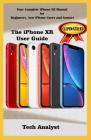 The iPhone Xr User Guide: Your Complete iPhone XR Manual for Beginners, New iPhone XR Users And Seniors By Tech Analyst Cover Image