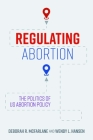 Regulating Abortion: The Politics of Us Abortion Policy Cover Image