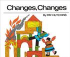 Changes, Changes By Pat Hutchins, Pat Hutchins (Illustrator) Cover Image
