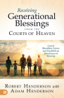 Receiving Generational Blessings from the Courts of Heaven: Access the Spiritual Inheritance for Your Family and Future Cover Image