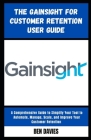 The Gainsight for Customer Retention User Guide: A Comprehensive Guide to Simplify Your Tool to Automate, Manage, Scale, and Improve Your Customer Ret By Ben Davies Cover Image